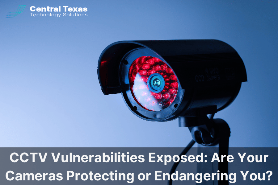 CCTV Vulnerabilities Exposed Are Your Cameras Protecting or Endangering You