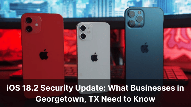 iOS 18.2 is Here: What Businesses in Georgetown, TX Need to Know