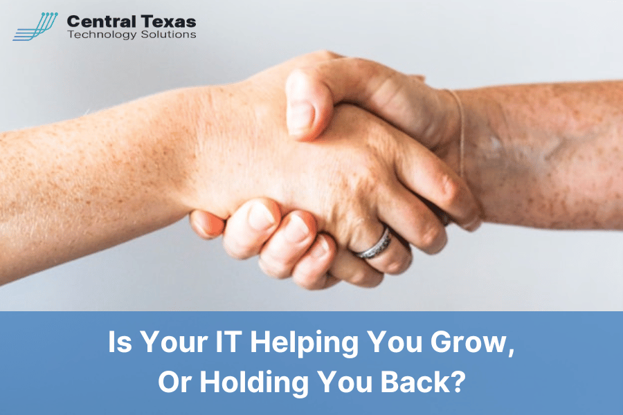 Is Your IT Helping You Grow, Or Holding You Back?