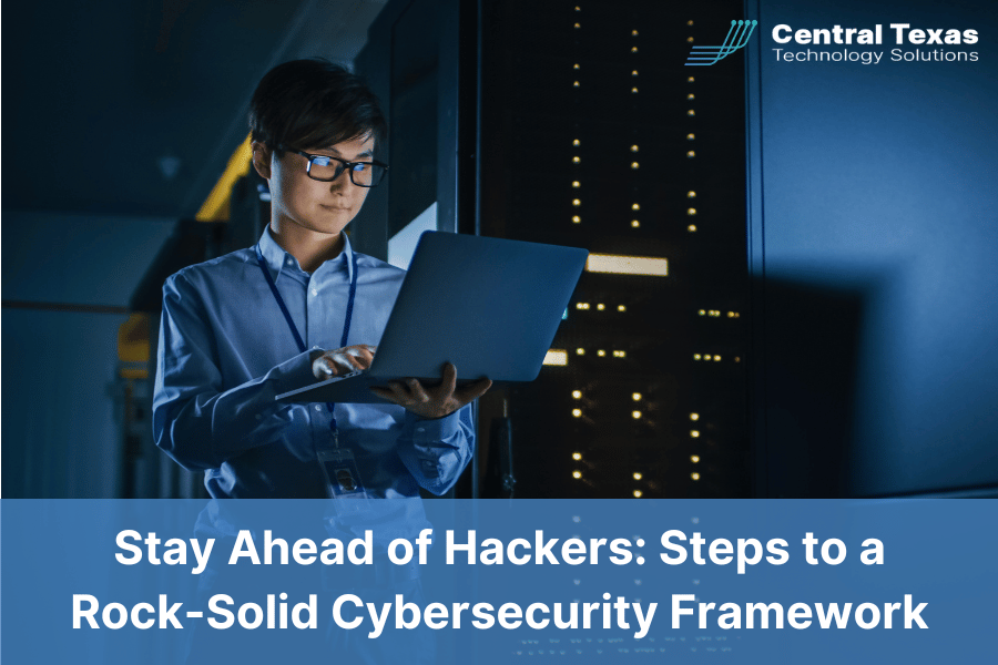 Stay Ahead of Hackers: Steps to a Rock-Solid Cybersecurity Framework