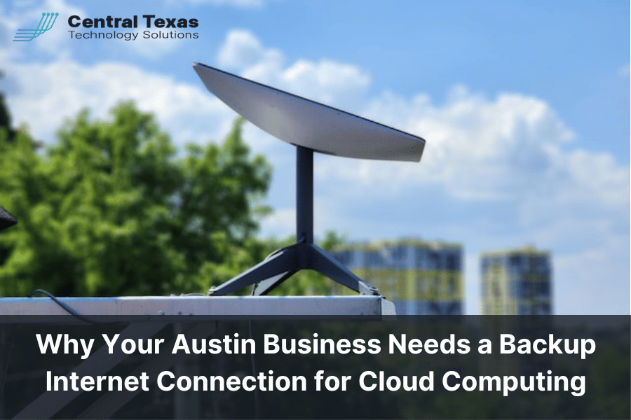 Why Your Austin Business Needs a Backup Internet Connection for Cloud Computing