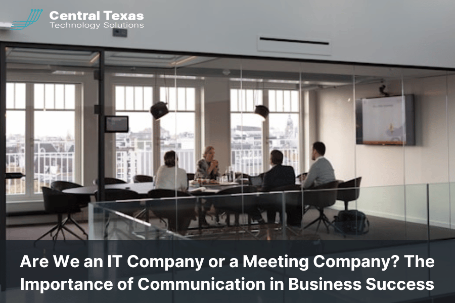 Are We an IT Company or a Meeting Company? The Importance of Communication in Business Success
