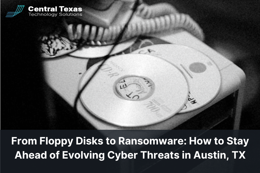 From Floppy Disks to Ransomware: How to Stay Ahead of Evolving Cyber Threats in Austin, TX