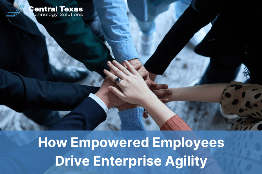 How Empowered Employees Drive Enterprise Agility