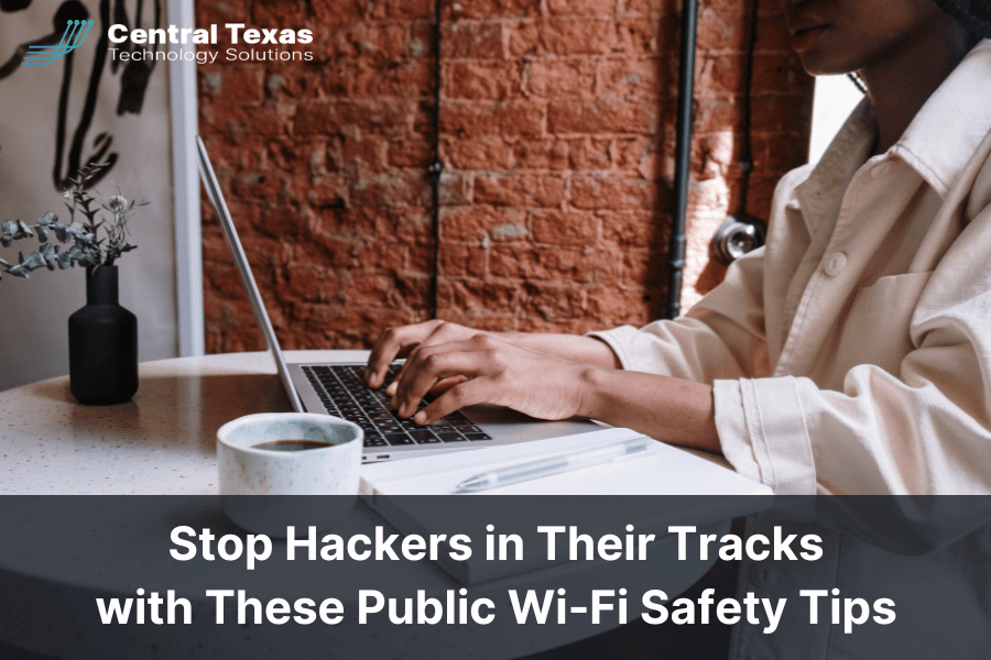 Stop Hackers in Their Tracks with These Public Wi-Fi Safety Tips