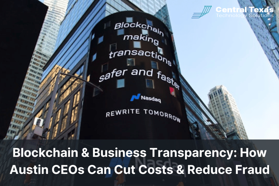 Blockchain & Business Transparency: How Austin CEOs Can Cut Costs & Reduce Fraud