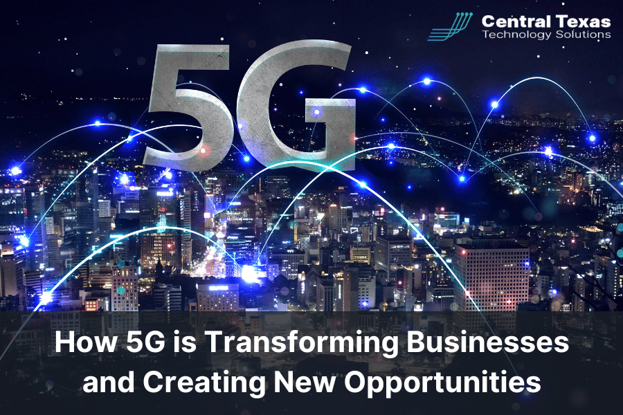 How 5G is Transforming Businesses and Creating New Opportunities