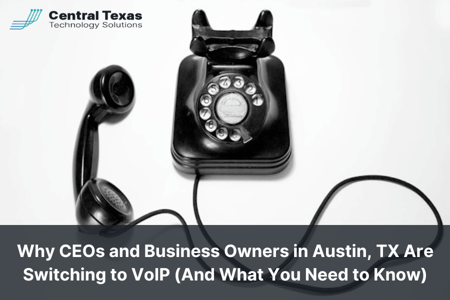 Why CEOs and Business Owners in Austin, TX Are Switching to VoIP (And What You Need to Know)