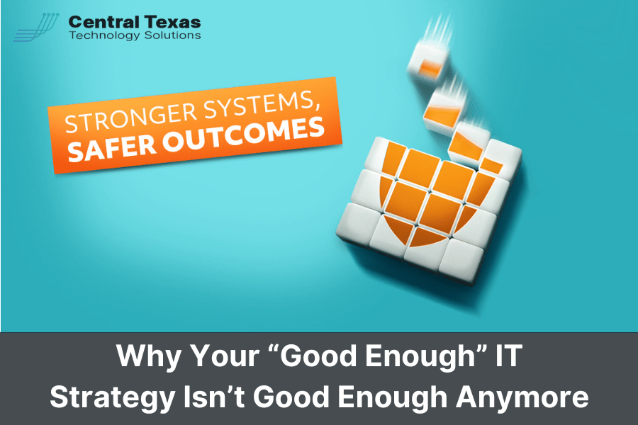 Why Your “Good Enough” IT Strategy Isn’t Good Enough Anymore