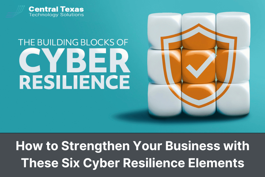 How to Strengthen Your Business with These Six Cyber Resilience Elements
