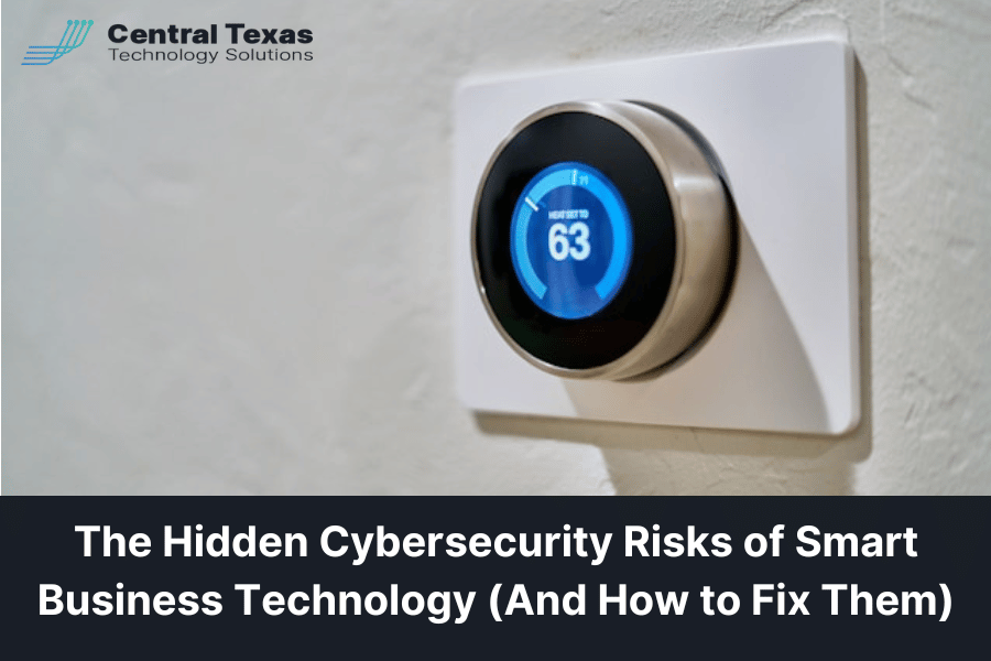 The Hidden Cybersecurity Risks of Smart Business Technology (And How to Fix Them)