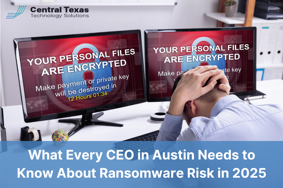 What Every CEO in Austin Needs to Know About Ransomware Risk in 2025