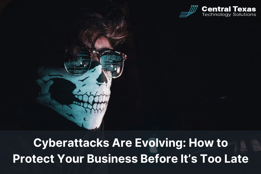 Cyberattacks Are Evolving: How to Protect Your Business Before It’s Too Late