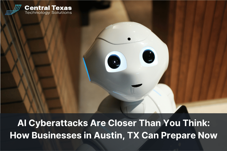 AI Cyberattacks Are Closer Than You Think: How Businesses in Austin, TX Can Prepare Now