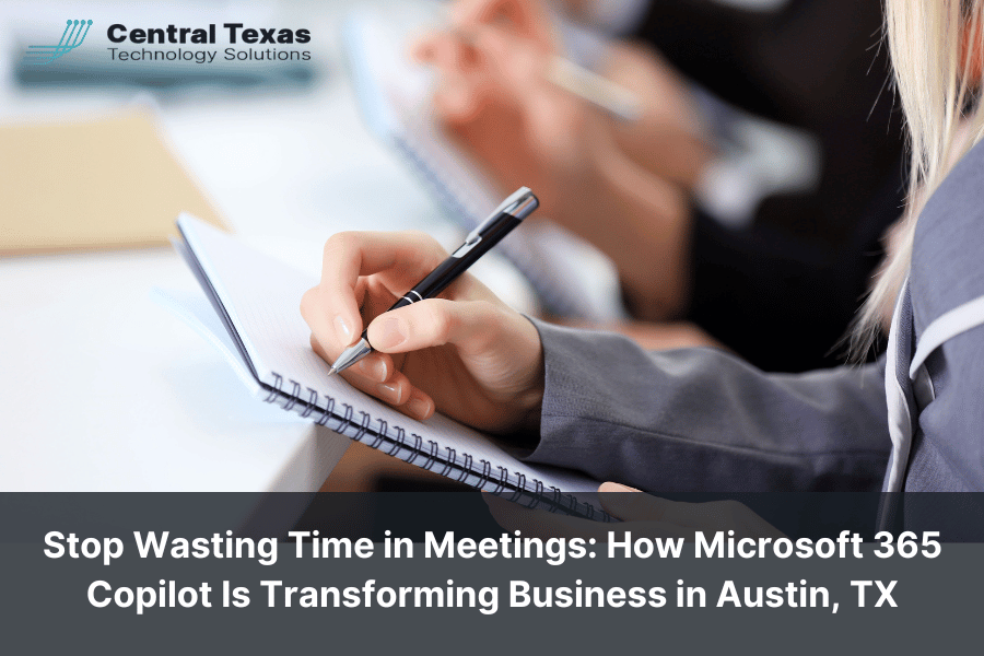 Stop Wasting Time in Meetings: How Microsoft 365 Copilot Is Transforming Business in Austin, TX