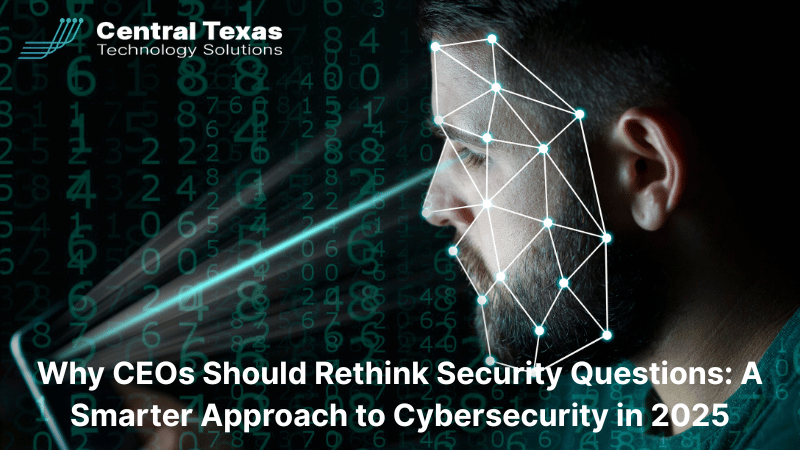 Why CEOs Should Rethink Security Questions: A Smarter Approach to Cybersecurity in 2025
