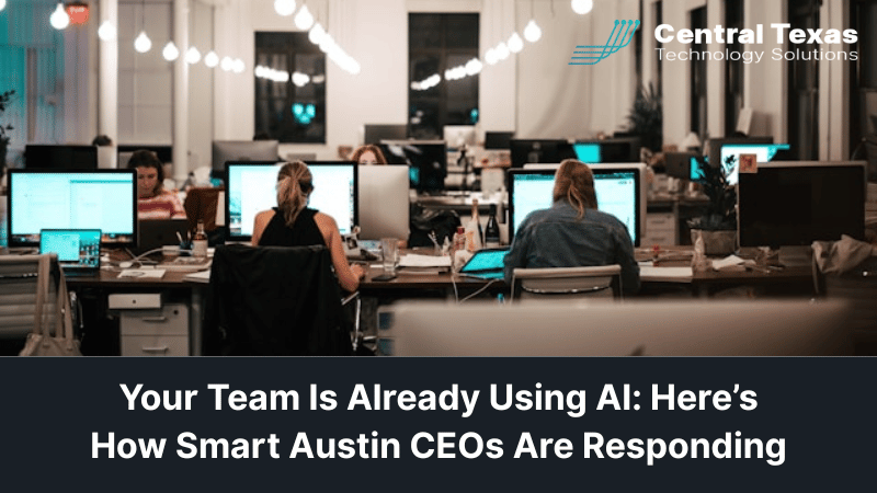 Your Team Is Already Using AI: Here’s How Smart Austin CEOs Are Responding