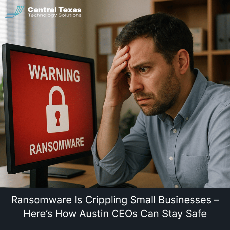 Ransomware Is Crippling Small Businesses – Here’s How Austin CEOs Can Stay Safe