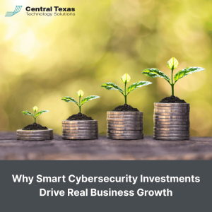 Why Smart Cybersecurity Investments Drive Real Business Growth