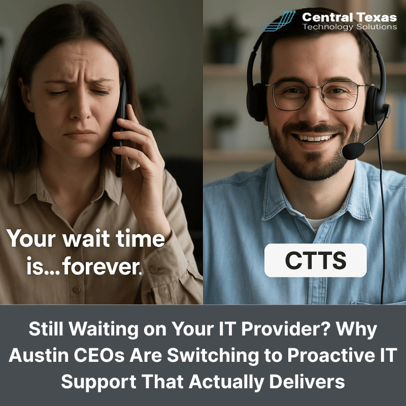 Still Waiting on Your IT Provider? Why Austin CEOs Are Switching to Proactive IT Support That Actually Delivers