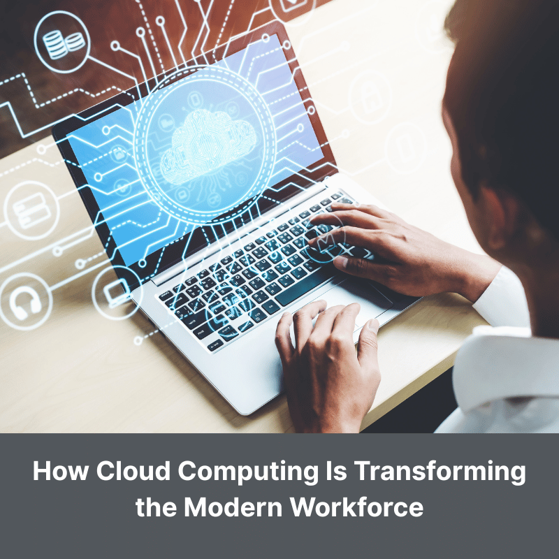 How Cloud Computing Is Transforming the Modern Workforce