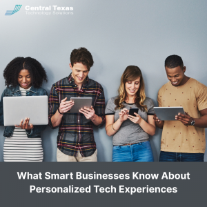 What Smart Businesses Know About Personalized Tech Experiences