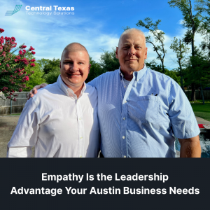Empathy Is the Leadership Advantage Your Austin Business Needs