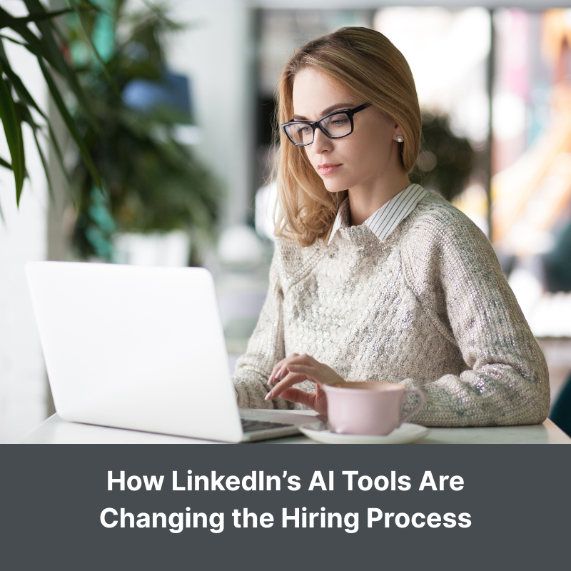 How LinkedIn’s AI Tools Are Changing the Hiring Process