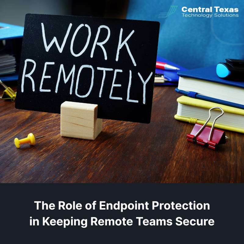 The Role of Endpoint Protection in Keeping Remote Teams Secure