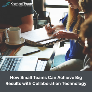 How Small Teams Can Achieve Big Results with Collaboration Technology