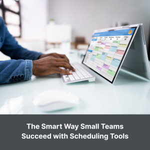 The Smart Way Small Teams Succeed with Scheduling Tools