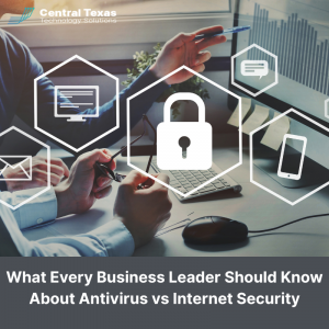 What Every Business Leader Should Know About Antivirus vs Internet Security