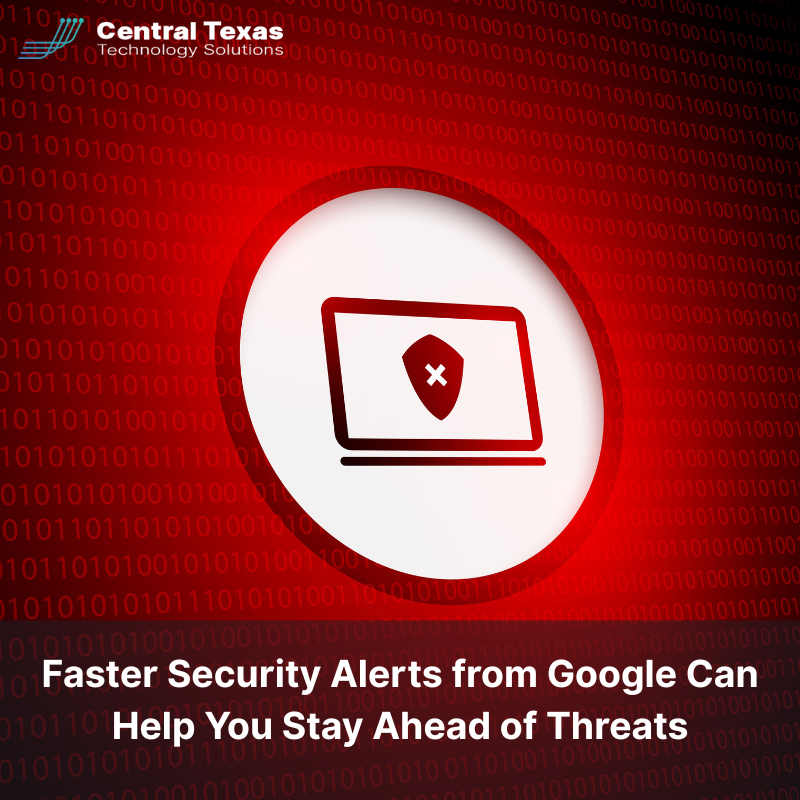 Faster Security Alerts from Google Can Help You Stay Ahead of Threats
