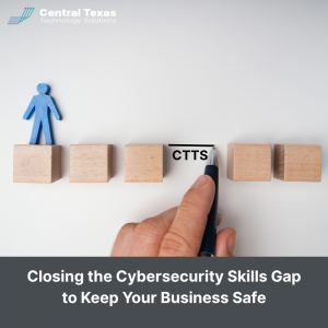 Closing the Cybersecurity Skills Gap to Keep Your Business Safe