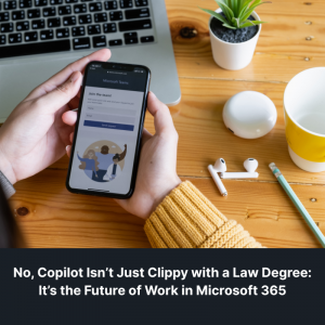 No, Copilot Isn’t Just Clippy with a Law Degree: It’s the Future of Work in Microsoft 365