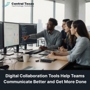 Digital Collaboration Tools Help Teams Communicate Better and Get More Done