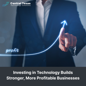 Investing in Technology Builds Stronger, More Profitable Businesses