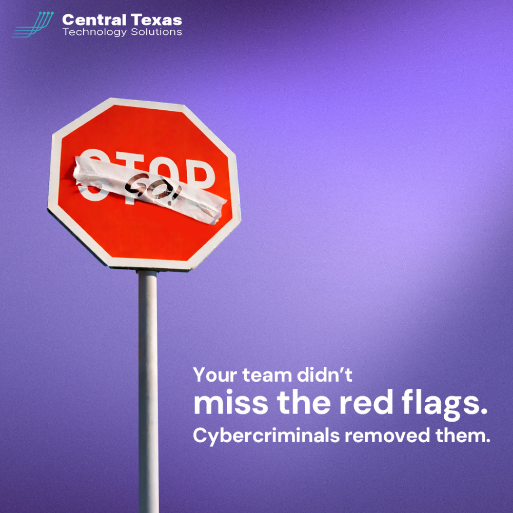 Your team didn't miss the red flags. Cybercriminals removed them.