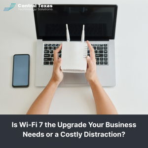 Is Wi-Fi 7 the Upgrade Your Business Needs or a Costly Distraction?