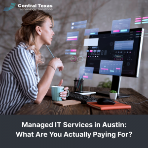 Managed IT Services in Austin: What Are You Actually Paying For?