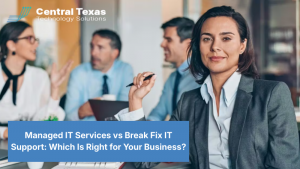 Managed IT Services vs Break Fix IT Support: Which Is Right for Your Business?