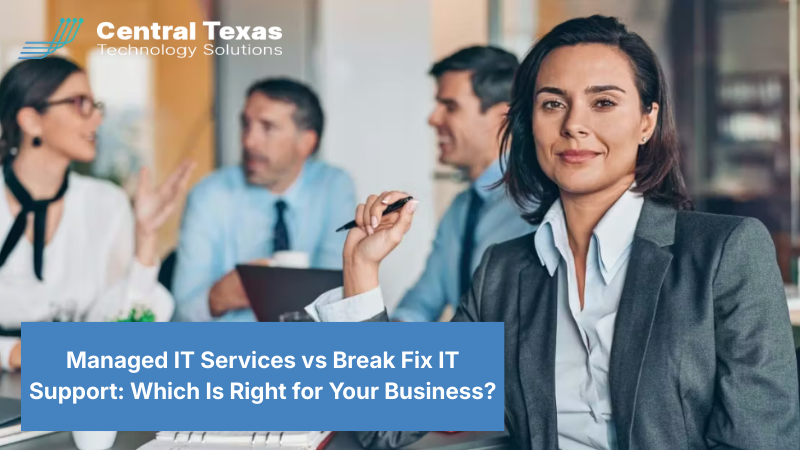 Managed IT Services vs Break Fix IT Support: Which Is Right for Your Business?