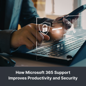 How Microsoft 365 Support Improves Productivity and Security
