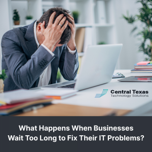 What Happens When Businesses Wait Too Long to Fix Their IT Problems?