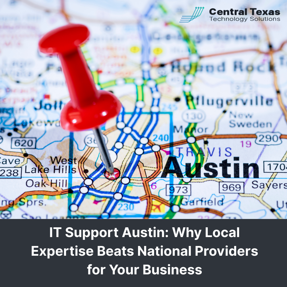 IT Support Austin: Why Local Expertise Beats National Providers for Your Business