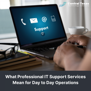 What Professional IT Support Services Mean for Day to Day Operations