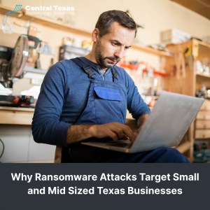 Why Ransomware Attacks Target Small and Mid Sized Texas Businesses