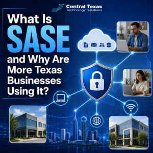 What Is SASE and Why Are More Texas Businesses Using It?