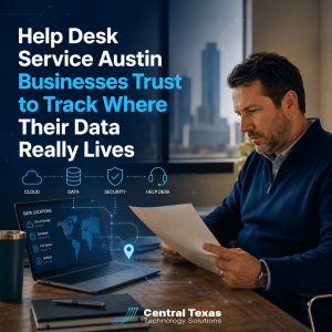 Help Desk Service Austin Businesses Trust to Track Where Their Data Really Lives