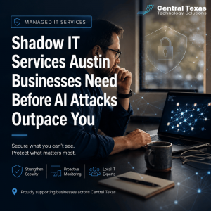 Shadow IT Services Austin Businesses Need Before AI Attacks Outpace You